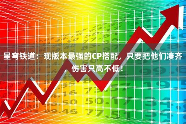 星穹铁道：现版本最强的CP搭配，只要把他们凑齐，伤害只高不低！