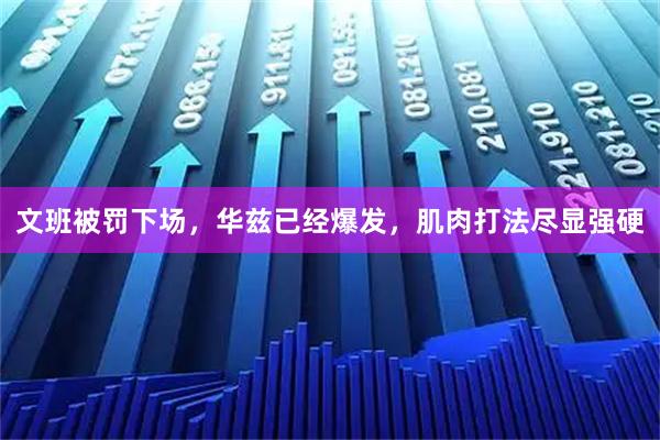 文班被罚下场，华兹已经爆发，肌肉打法尽显强硬